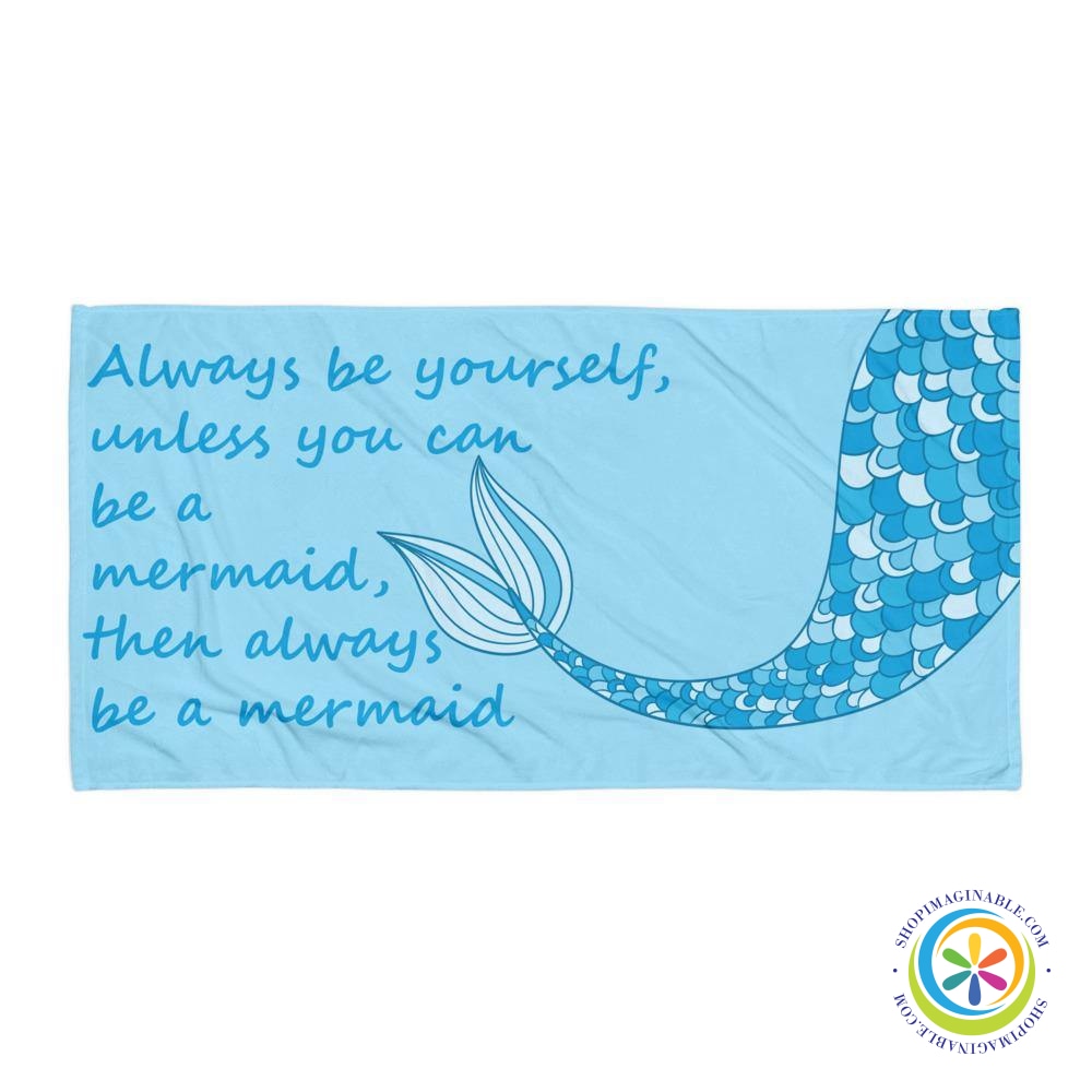 Always Be Yourself Unless You Can Be A Mermaid - Then Always Be a Mermaid Beach Bath Towel-ShopImaginable.com