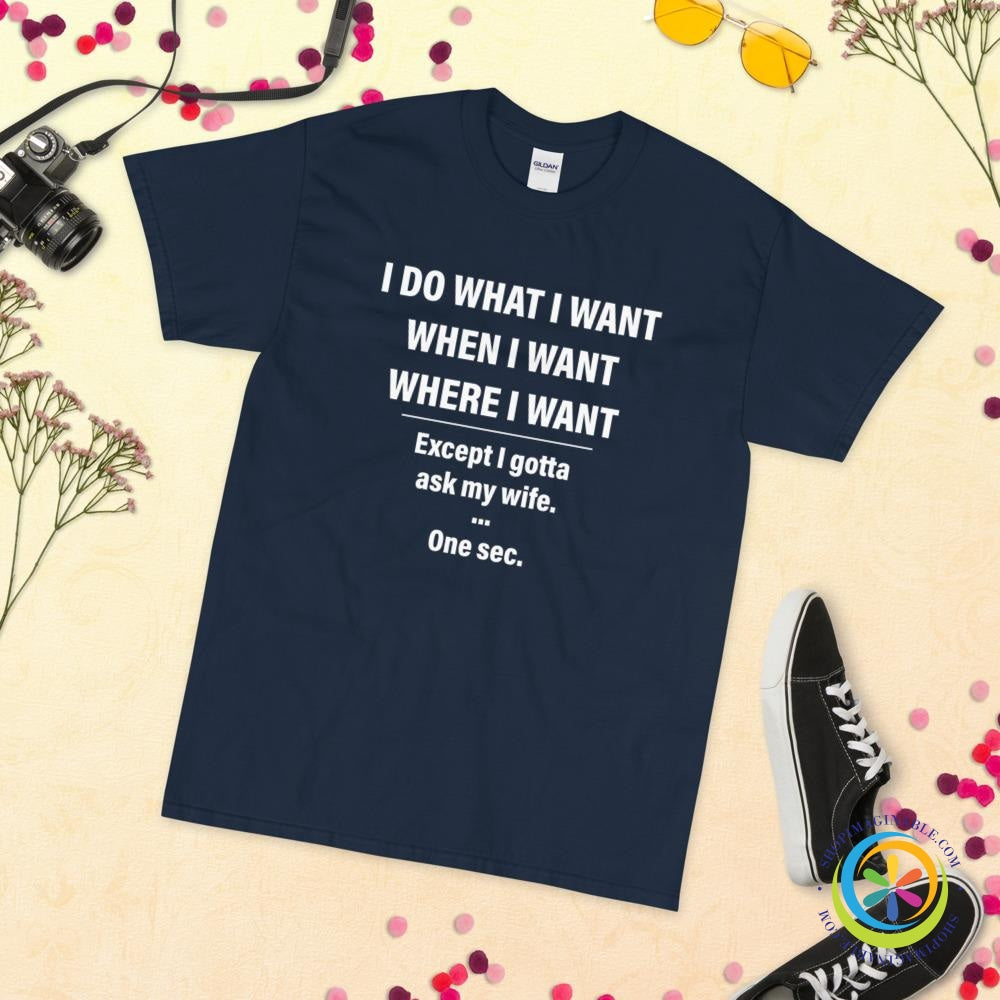 I Do What I Want When I Want....Except I Gotta Ask My Wife T-Shirt-ShopImaginable.com