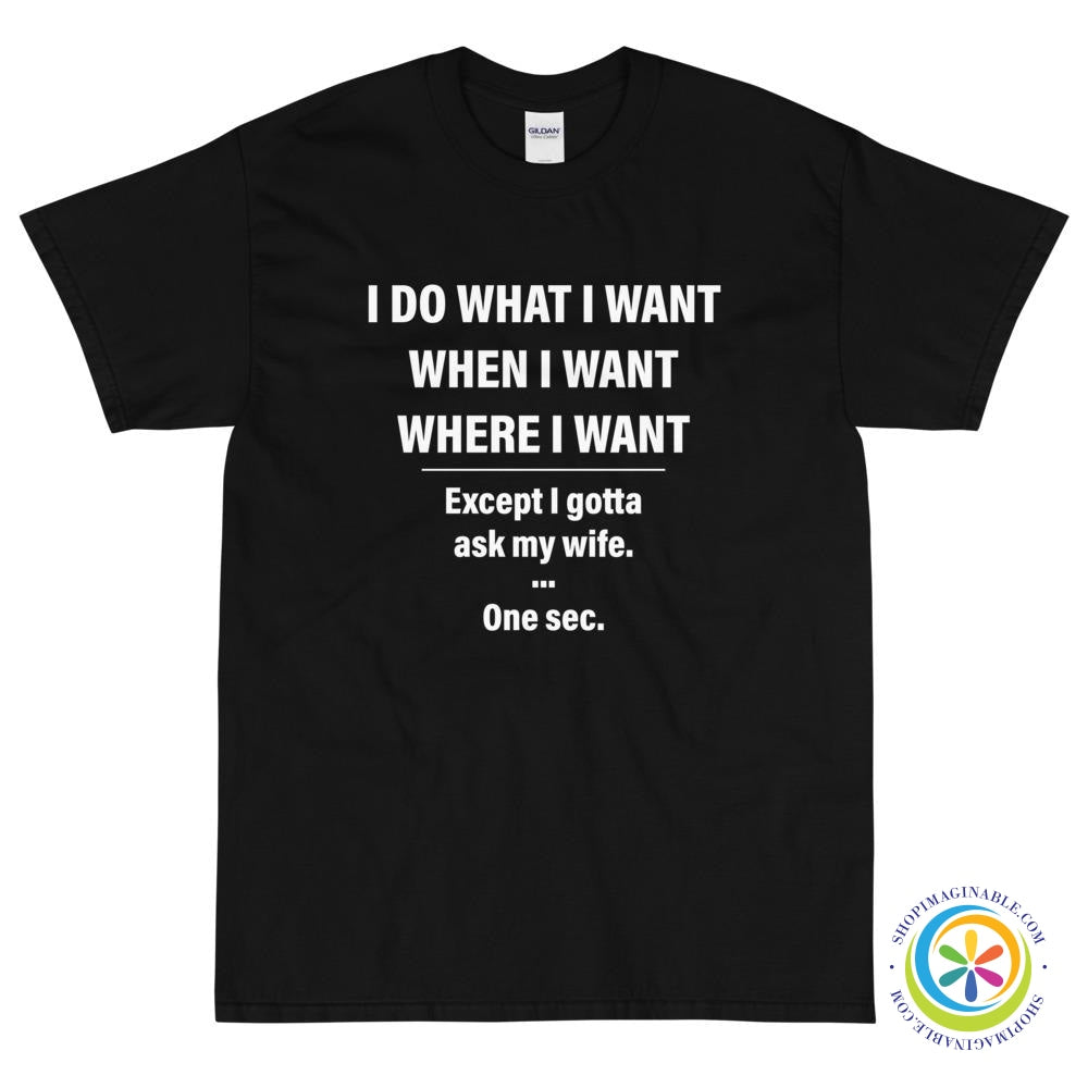 I Do What I Want When I Want....Except I Gotta Ask My Wife T-Shirt-ShopImaginable.com