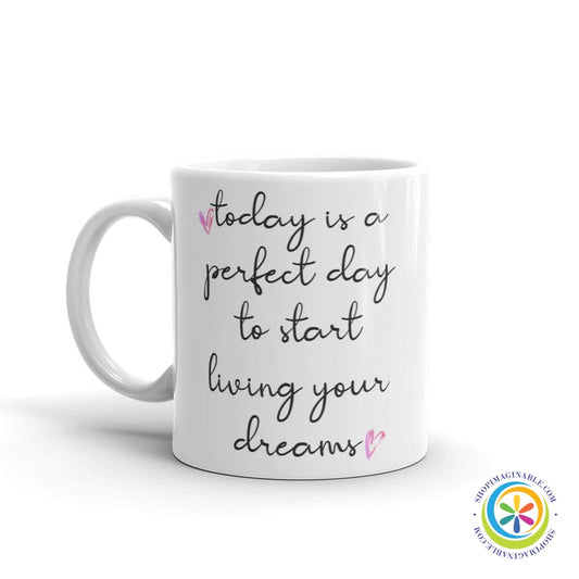 Perfect Day To Start Living Your Dreams Coffee Mug Cup-ShopImaginable.com