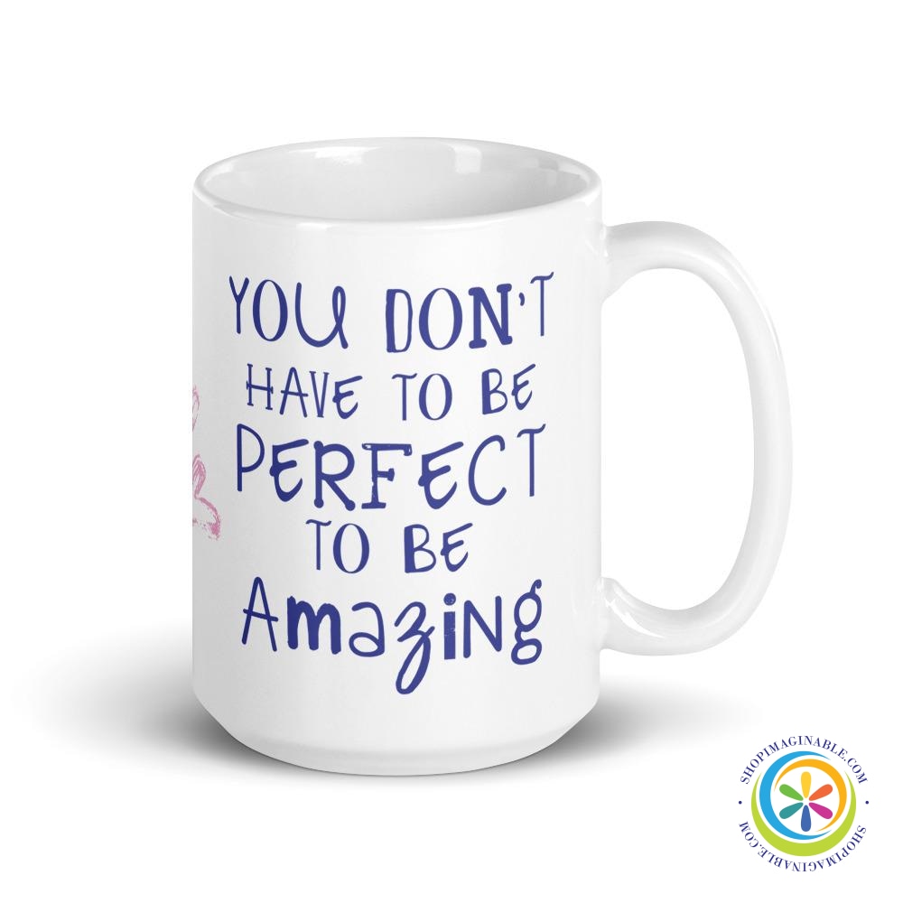 You Don't Have To Be Perfect To Be Amazing Coffee Cup Mug-ShopImaginable.com