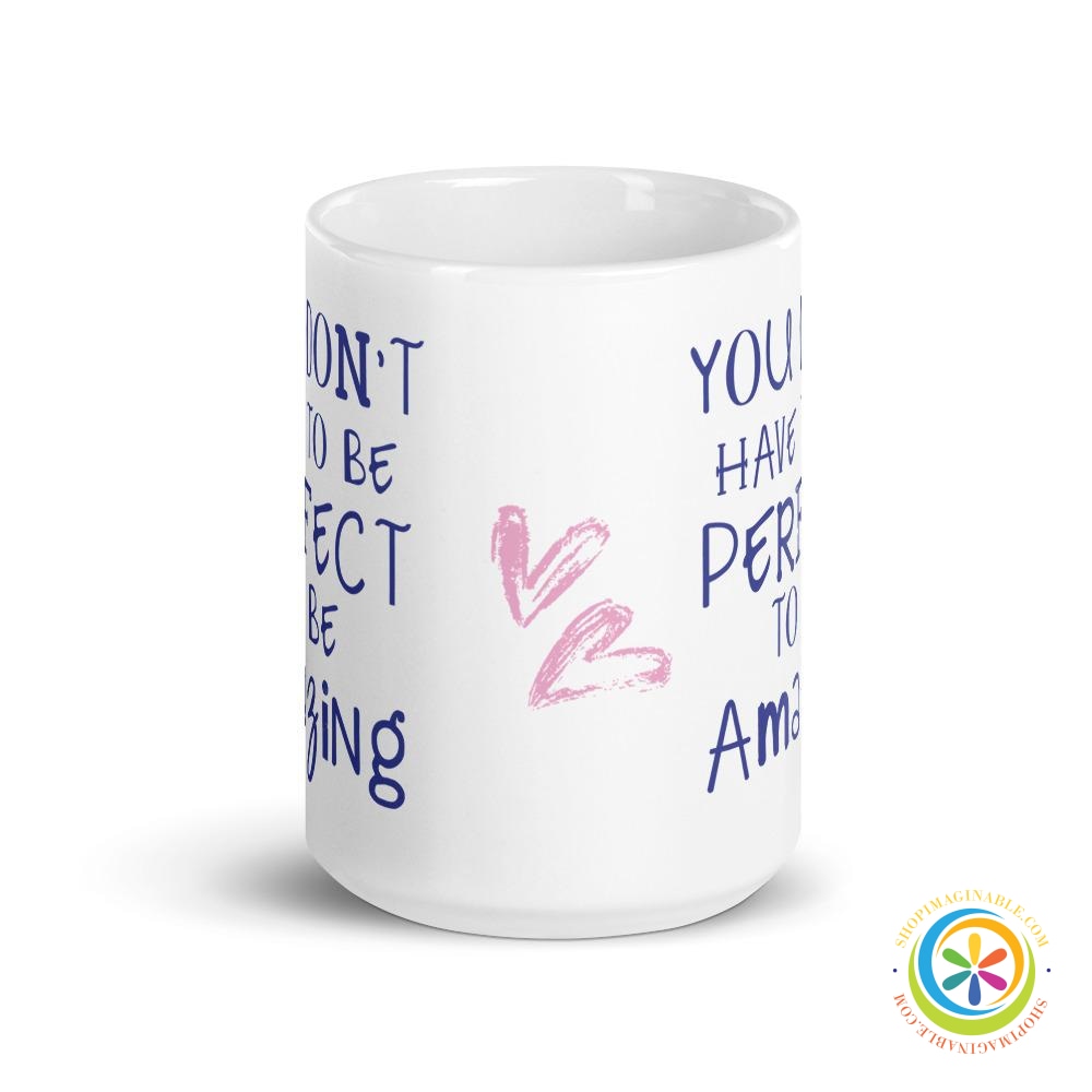 You Don't Have To Be Perfect To Be Amazing Coffee Cup Mug-ShopImaginable.com