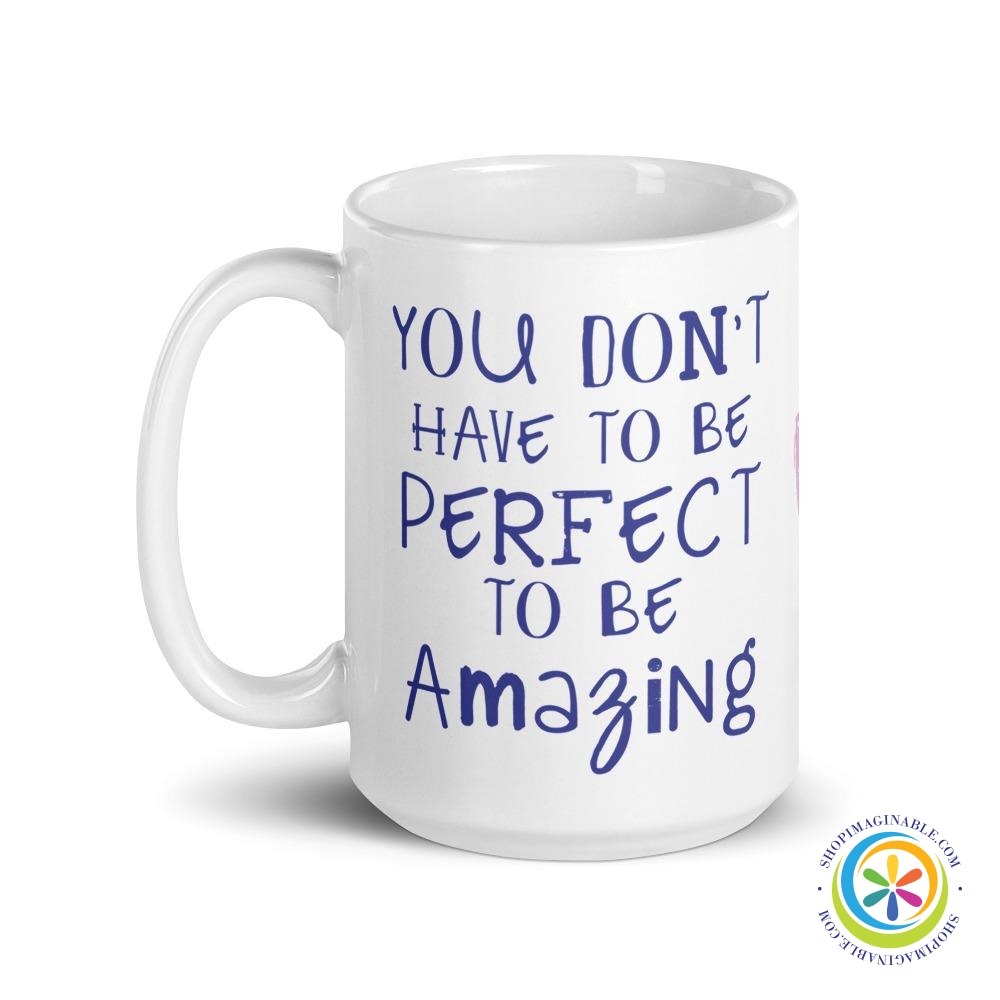 You Don't Have To Be Perfect To Be Amazing Coffee Cup Mug-ShopImaginable.com