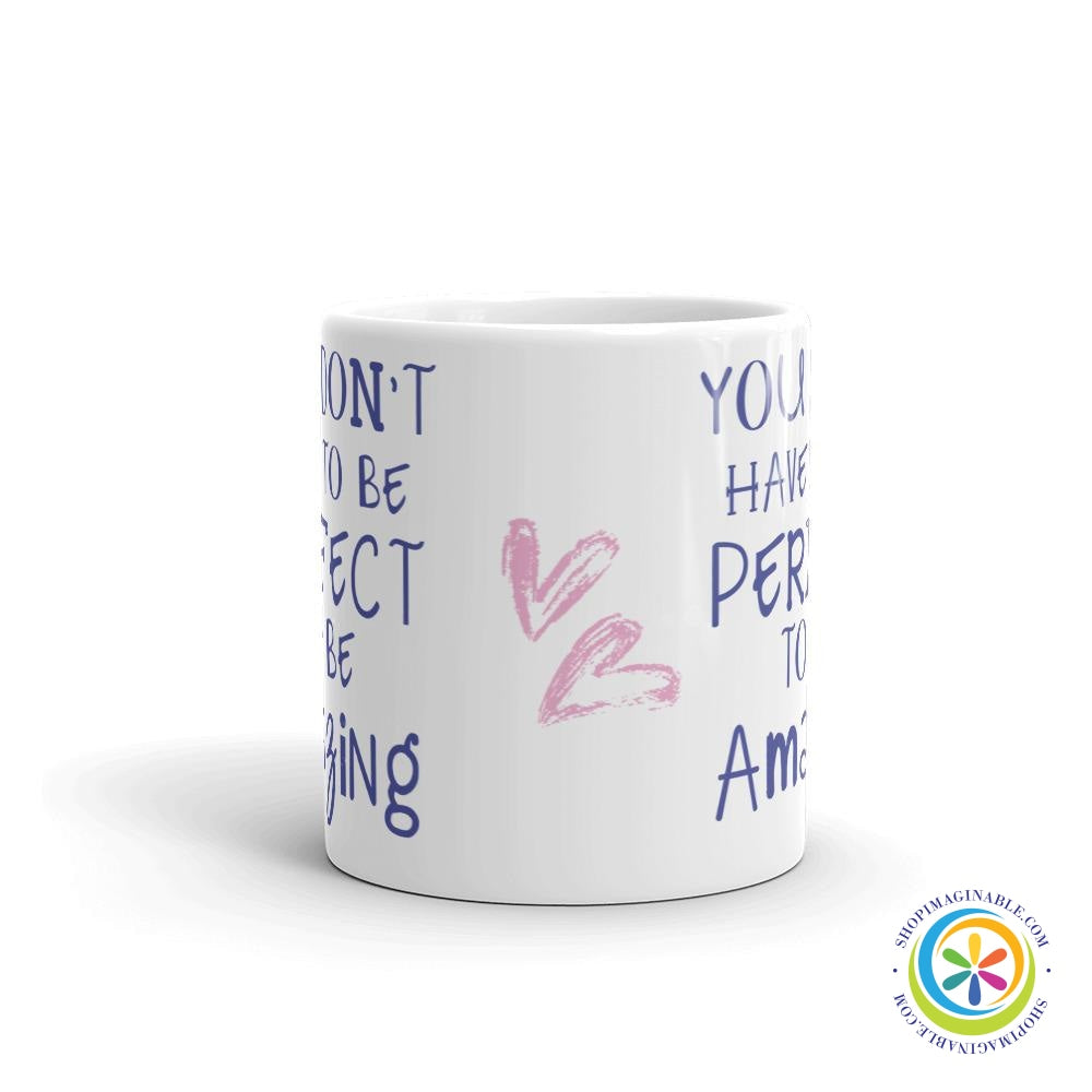 You Don't Have To Be Perfect To Be Amazing Coffee Cup Mug-ShopImaginable.com