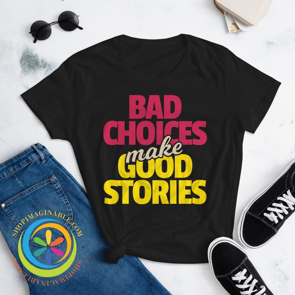 Bad Choices Make Good Stories Ladies T-Shirt T-Shirt