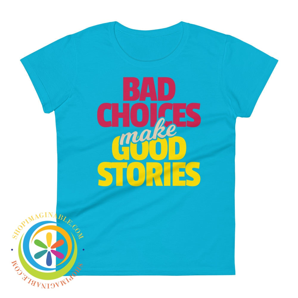 Bad Choices Make Good Stories Ladies T-Shirt Caribbean Blue / S T-Shirt