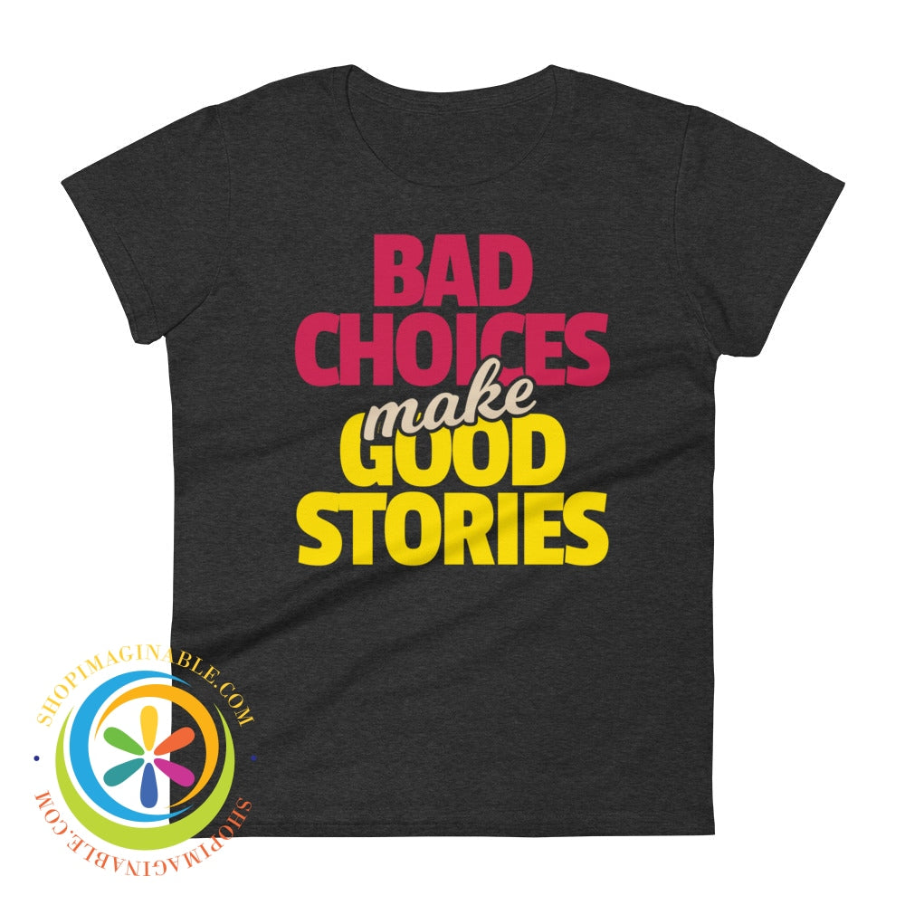 Bad Choices Make Good Stories Ladies T-Shirt Heather Dark Grey / S T-Shirt