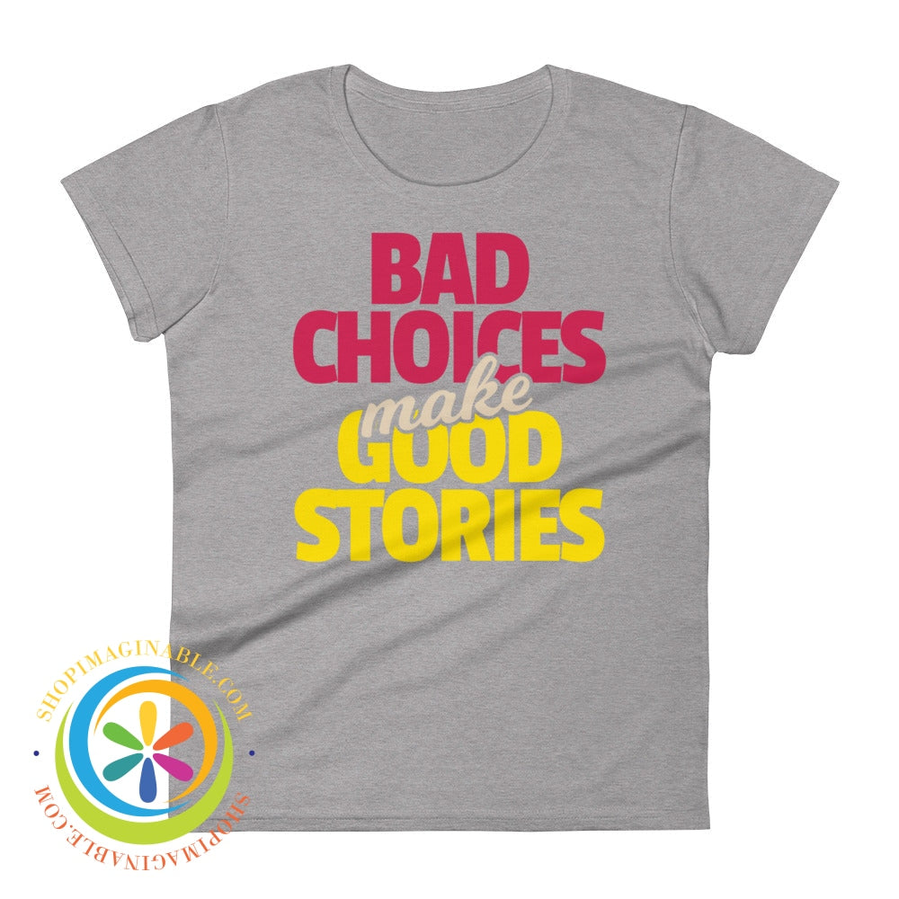 Bad Choices Make Good Stories Ladies T-Shirt Heather Grey / S T-Shirt