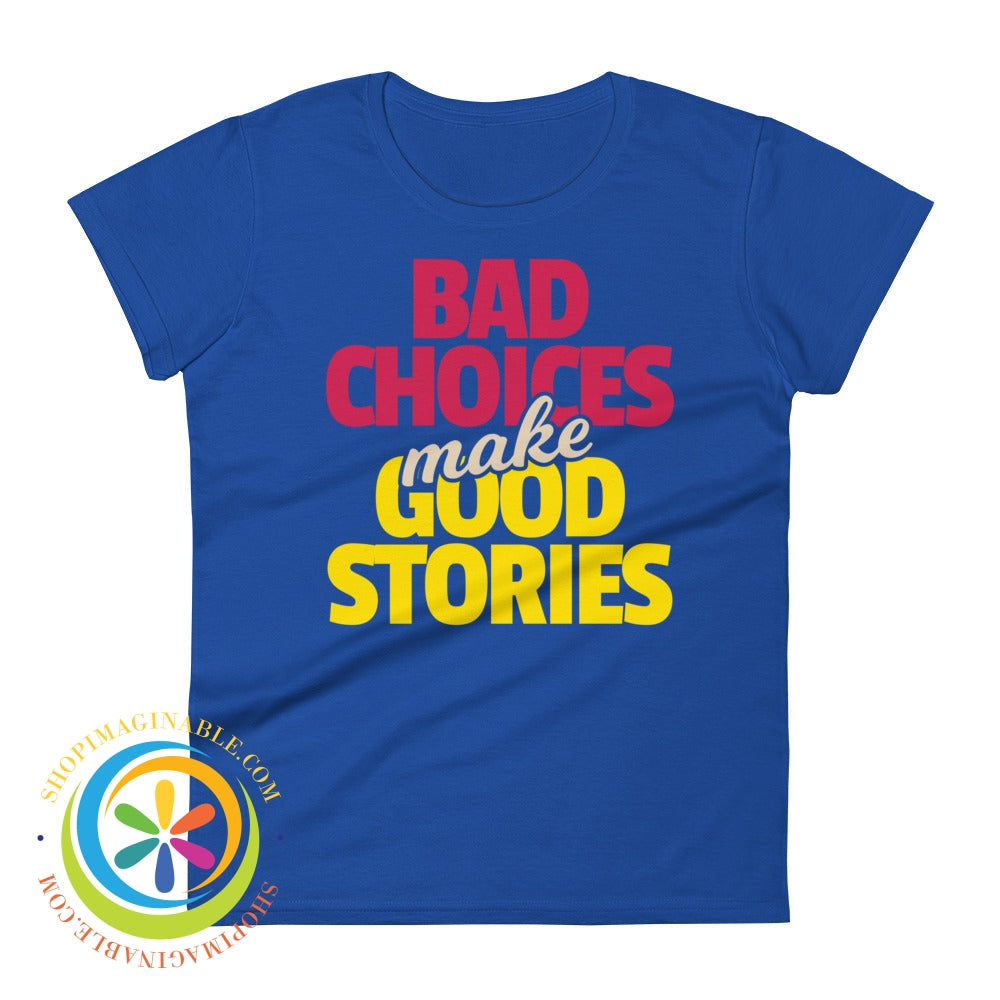 Bad Choices Make Good Stories Ladies T-Shirt Royal Blue / S T-Shirt