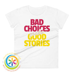 Bad Choices Make Good Stories Ladies T-Shirt White / S T-Shirt