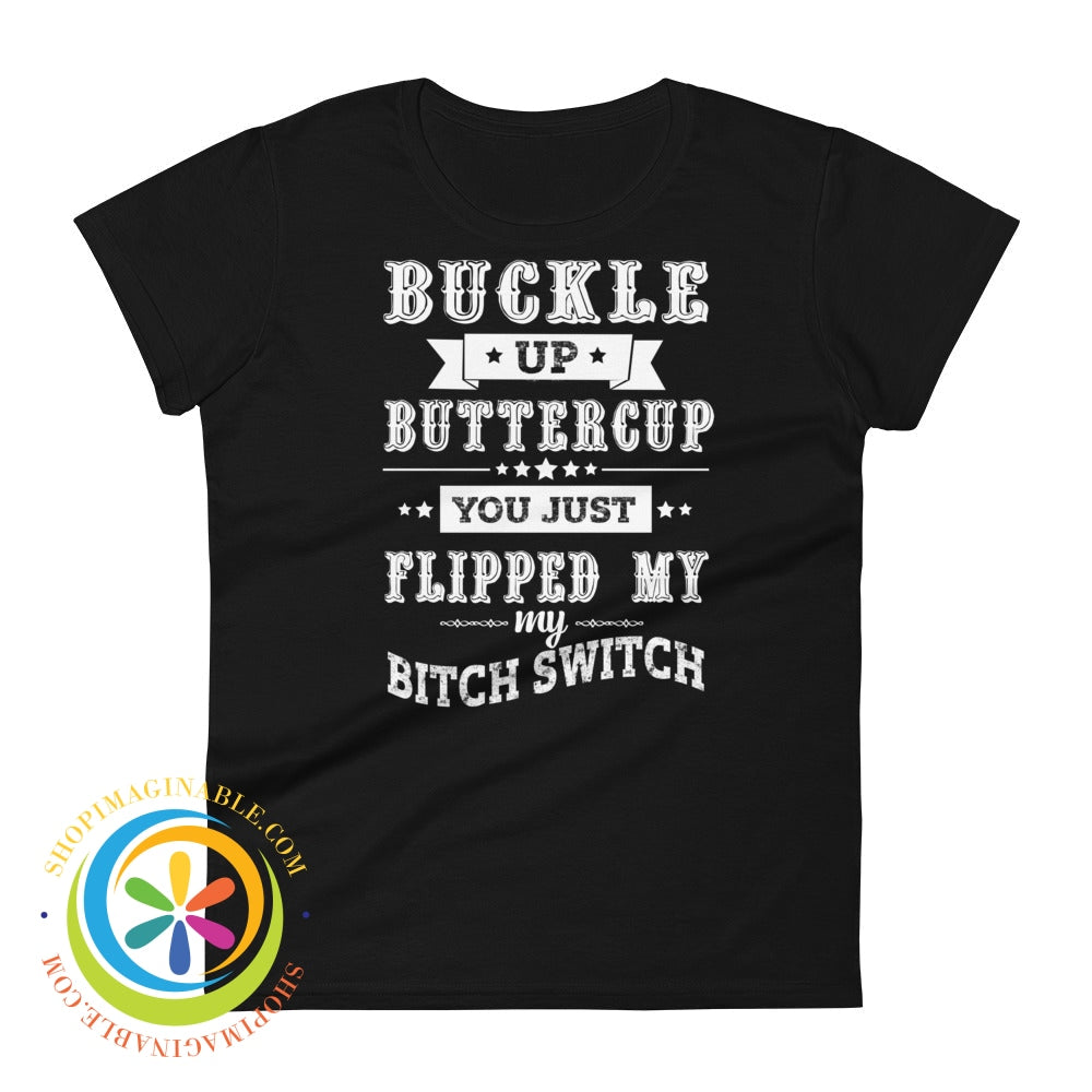Buckle Up Buttercup You Just Switched My Bitch Switch Ladies T-Shirt Black / S T-Shirt