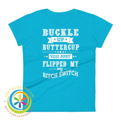 Buckle Up Buttercup You Just Switched My Bitch Switch Ladies T-Shirt Caribbean Blue / S T-Shirt