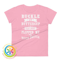 Buckle Up Buttercup You Just Switched My Bitch Switch Ladies T-Shirt Charity Pink / S T-Shirt