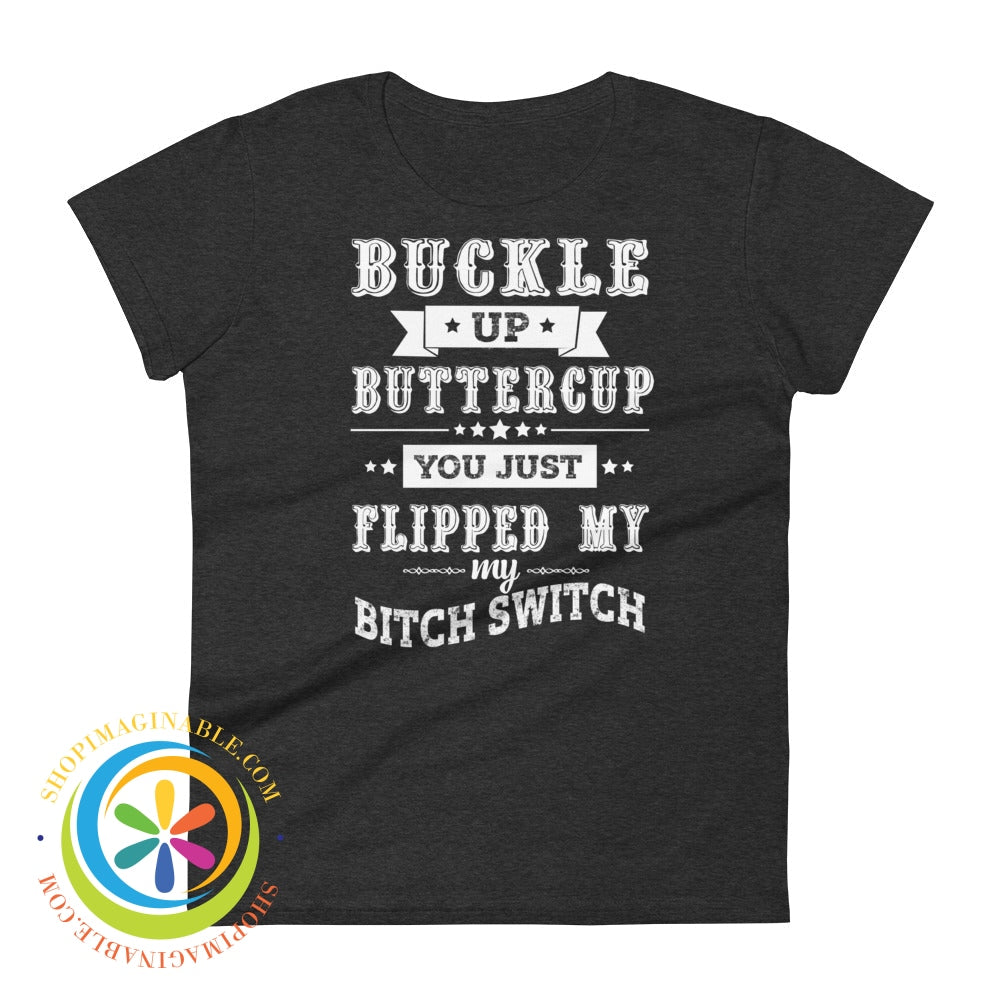 Buckle Up Buttercup You Just Switched My Bitch Switch Ladies T-Shirt Heather Dark Grey / S T-Shirt