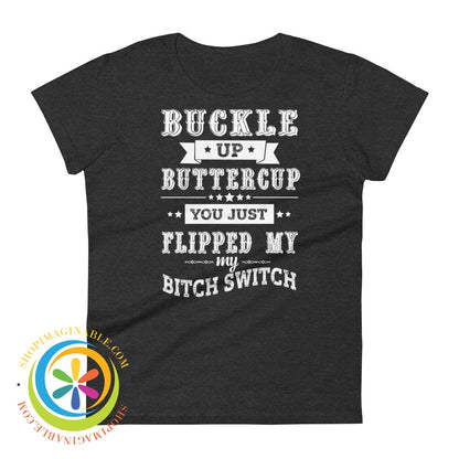 Buckle Up Buttercup You Just Switched My Bitch Switch Ladies T-Shirt Heather Dark Grey / S T-Shirt