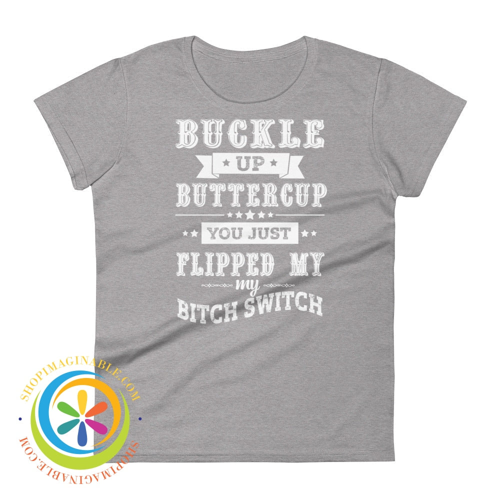 Buckle Up Buttercup You Just Switched My Bitch Switch Ladies T-Shirt Heather Grey / S T-Shirt