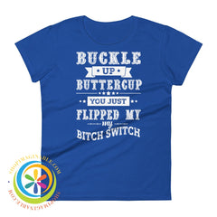 Buckle Up Buttercup You Just Switched My Bitch Switch Ladies T-Shirt Royal Blue / S T-Shirt