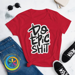 Do Epic Shit Ladies T-Shirt T-Shirt