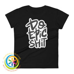 Do Epic Shit Ladies T-Shirt Black / S T-Shirt