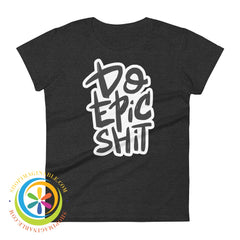 Do Epic Shit Ladies T-Shirt Heather Dark Grey / S T-Shirt