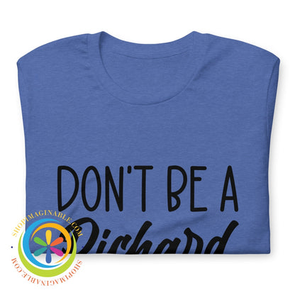 Dont Be A Richard Unisex T-Shirt T-Shirt