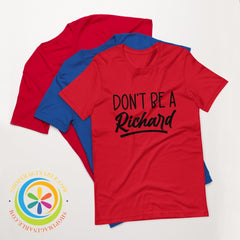 Dont Be A Richard Unisex T-Shirt T-Shirt