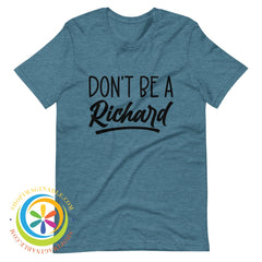 Dont Be A Richard Unisex T-Shirt Heather Deep Teal / S T-Shirt