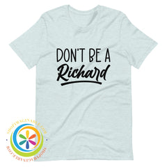 Dont Be A Richard Unisex T-Shirt Heather Prism Ice Blue / Xs T-Shirt