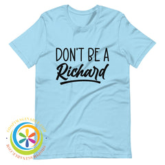 Dont Be A Richard Unisex T-Shirt Ocean Blue / S T-Shirt