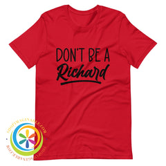 Dont Be A Richard Unisex T-Shirt Red / Xs T-Shirt