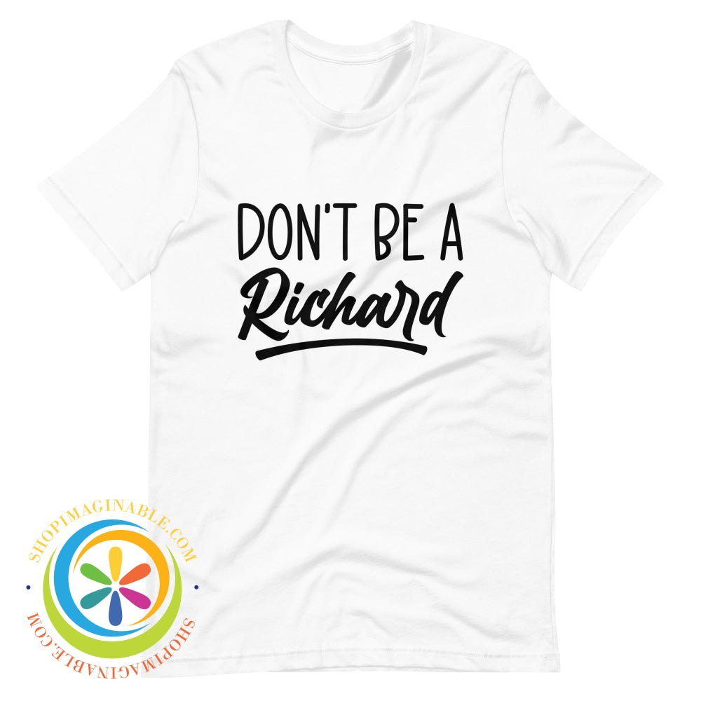 Dont Be A Richard Unisex T-Shirt White / Xs T-Shirt