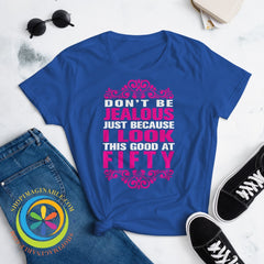 Dont Be Jealous Because I Look This Good At 50 Ladies T-Shirt T-Shirt