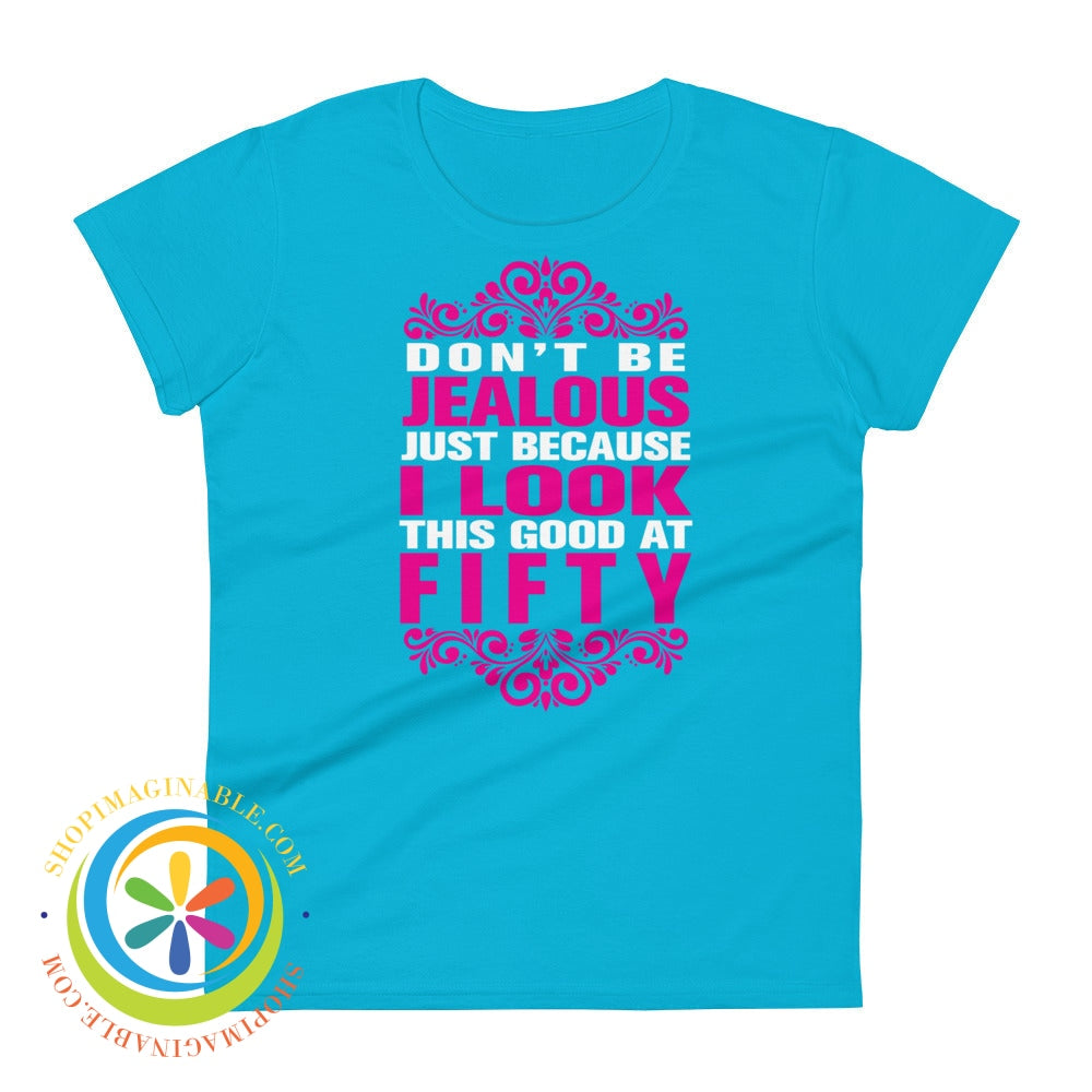 Dont Be Jealous Because I Look This Good At 50 Ladies T-Shirt Caribbean Blue / S T-Shirt