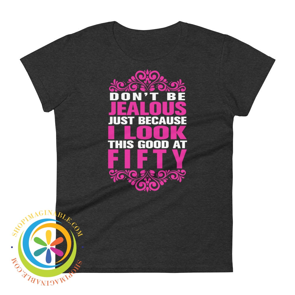 Dont Be Jealous Because I Look This Good At 50 Ladies T-Shirt Heather Dark Grey / S T-Shirt