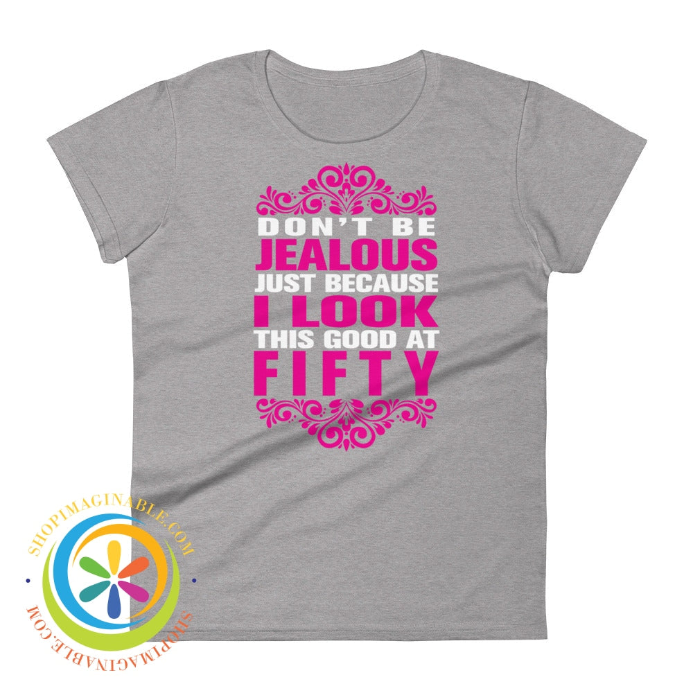 Dont Be Jealous Because I Look This Good At 50 Ladies T-Shirt Heather Grey / S T-Shirt
