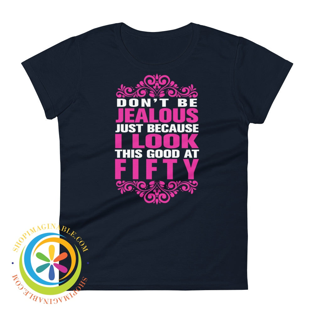 Dont Be Jealous Because I Look This Good At 50 Ladies T-Shirt Navy / S T-Shirt