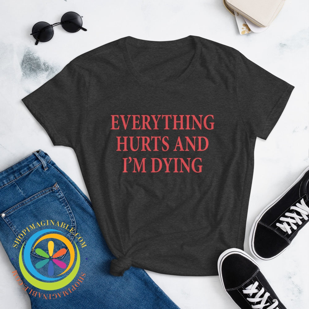 Everything Hurts & Im Dying Ladies T-Shirt T-Shirt