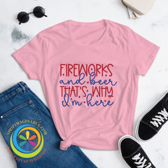 Fireworks & Beer Thats Why Im Here Womens T0-Shirt