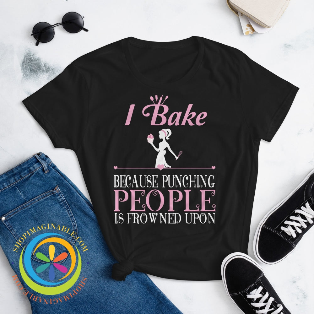 I Bake Because Punching People Is Frowned Upon Ladies T-Shirt T-Shirt