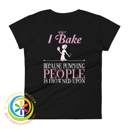 I Bake Because Punching People Is Frowned Upon Ladies T-Shirt Black / S T-Shirt