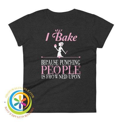 I Bake Because Punching People Is Frowned Upon Ladies T-Shirt Heather Dark Grey / S T-Shirt