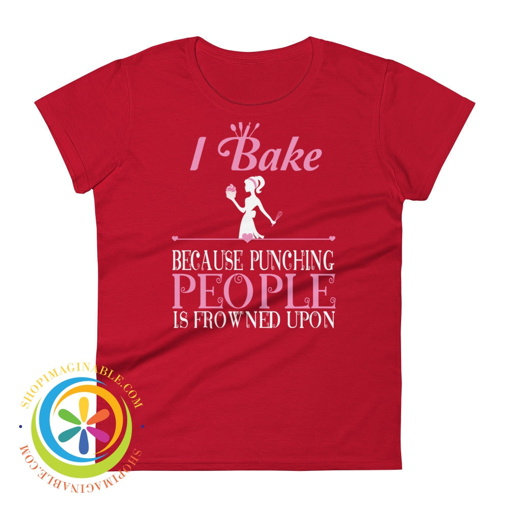 I Bake Because Punching People Is Frowned Upon Ladies T-Shirt True Red / S T-Shirt