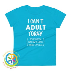 I Cant Adult Today & Tomorrow Doesnt Look Good Either Ladies T-Shirt Caribbean Blue / S T-Shirt