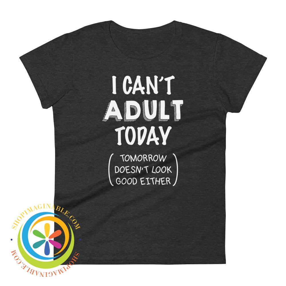 I Cant Adult Today & Tomorrow Doesnt Look Good Either Ladies T-Shirt Heather Dark Grey / S T-Shirt