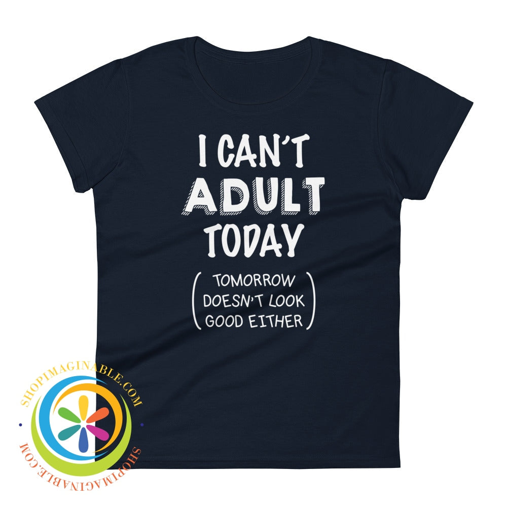 I Cant Adult Today & Tomorrow Doesnt Look Good Either Ladies T-Shirt Navy / S T-Shirt
