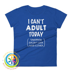 I Cant Adult Today & Tomorrow Doesnt Look Good Either Ladies T-Shirt Royal Blue / S T-Shirt