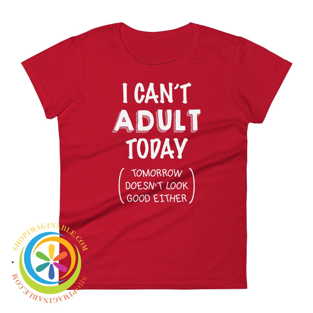 I Cant Adult Today & Tomorrow Doesnt Look Good Either Ladies T-Shirt True Red / S T-Shirt