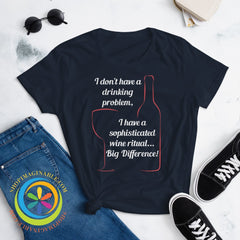 I Dont Have A Drinking Problem - Wine Ritual Ladies T-Shirt T-Shirt