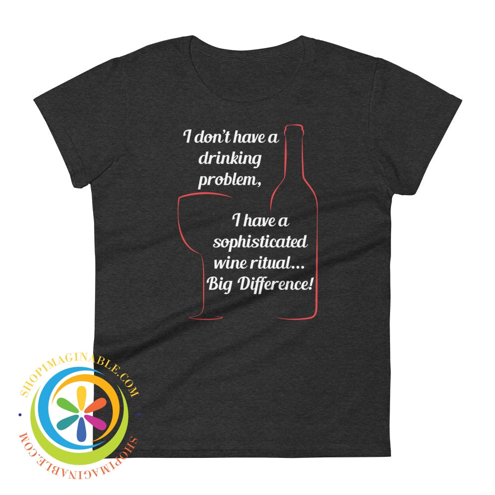 I Dont Have A Drinking Problem - Wine Ritual Ladies T-Shirt Heather Dark Grey / S T-Shirt