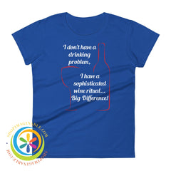 I Dont Have A Drinking Problem - Wine Ritual Ladies T-Shirt Royal Blue / S T-Shirt